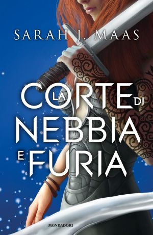 [A Court of Thorns and Roses 02] • La Corte Di Nebbia E Furia (La Corte Di Rose E Spine Vol.02)